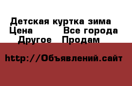 Детская куртка зима › Цена ­ 500 - Все города Другое » Продам   